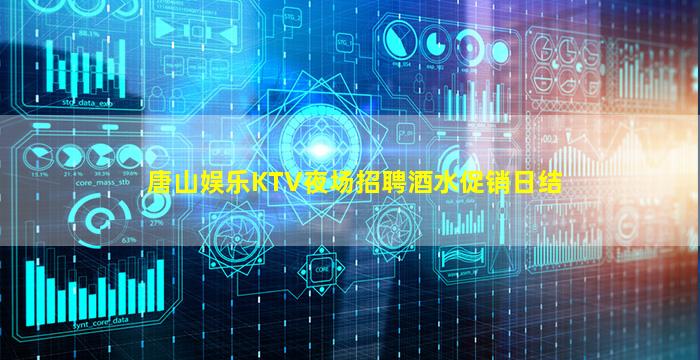 唐山娱乐KTV夜场招聘酒水促销日结
